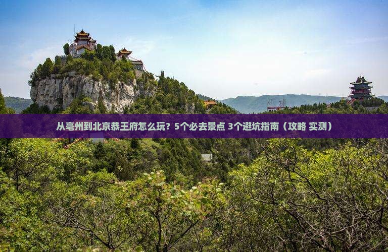 亳州去北京恭王府哪里玩
