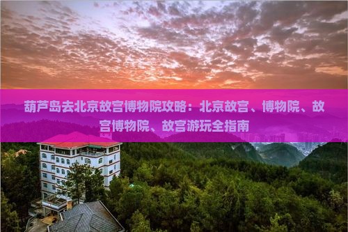 葫芦岛去北京故宫博物院哪里玩