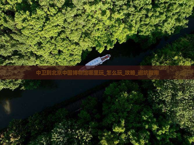 中卫到北京中国国家博物馆哪里玩