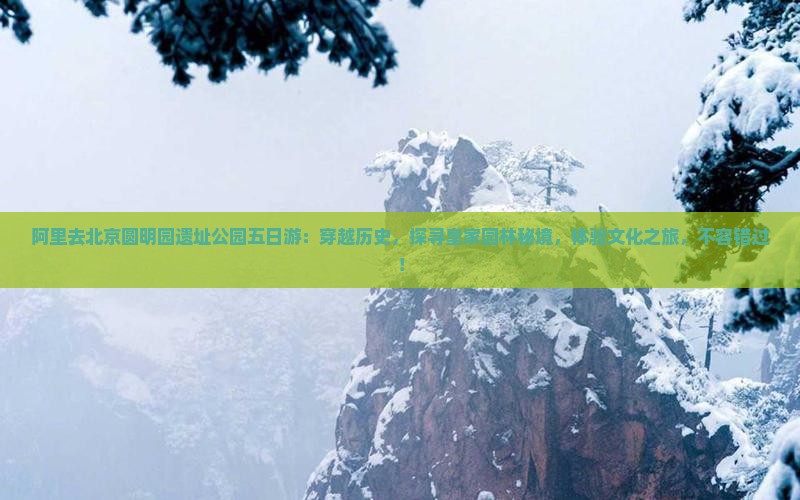 阿里去北京圆明园遗址公园五日游