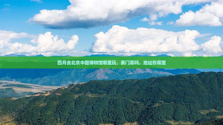 四月去北京中国国家博物馆哪里玩