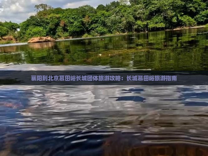 襄阳到北京慕田峪长城团体旅游