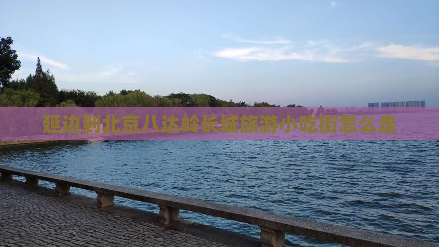 延边到北京八达岭长城旅游小吃