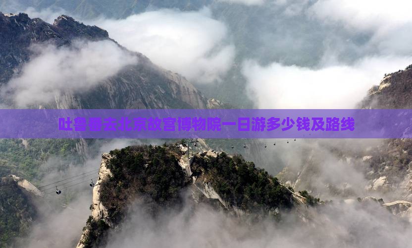 吐鲁番去北京故宫博物院一日游