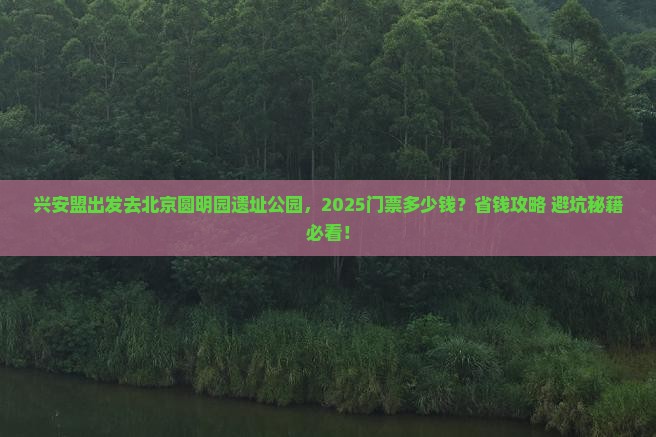 兴安盟到北京圆明园遗址公园门票 兴安盟到北京圆明园遗址公园门票