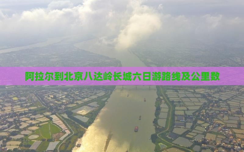 阿拉尔到北京八达岭长城六日游