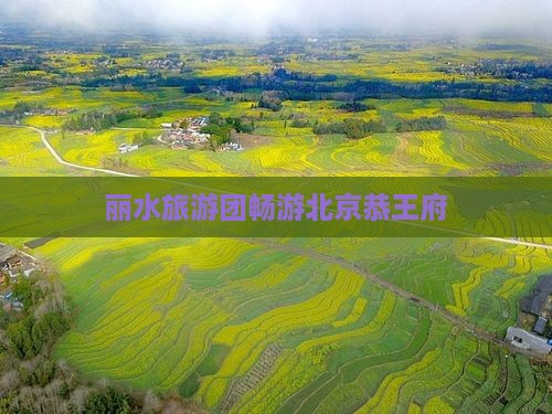 丽水到北京恭王府大型旅游团