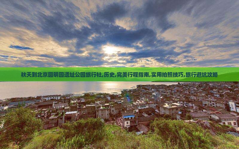 秋天到北京圆明园遗址公园旅行社