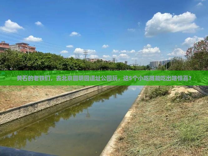 黄石去北京圆明园遗址公园旅游小吃