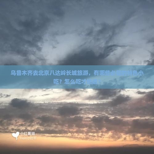 乌鲁木齐去北京八达岭长城旅游小吃