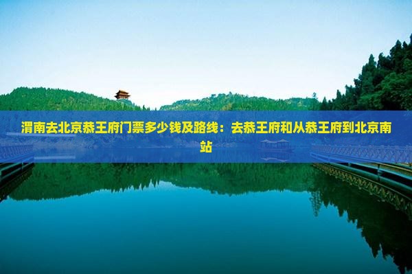 渭南去北京恭王府门票