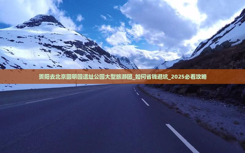 贵阳去北京圆明园遗址公园大型旅游团