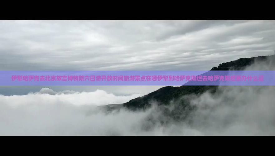 伊犁哈萨克去北京故宫博物院六日游