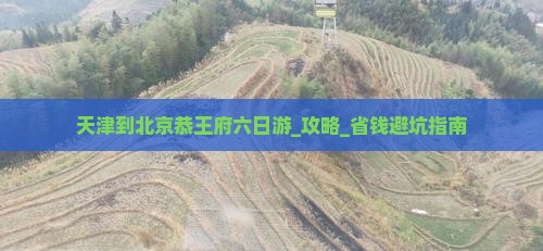 天津到北京恭王府六日游