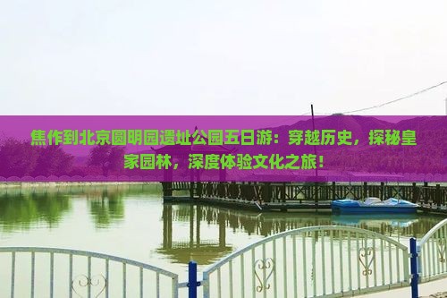 焦作到北京圆明园遗址公园五日游