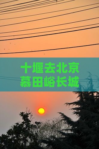 十堰去北京慕田峪长城旅游小吃