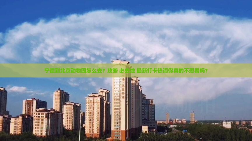 宁德到北京动物园必去地