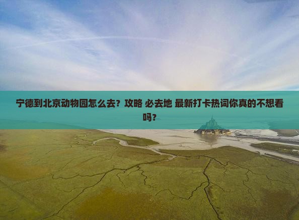宁德到北京动物园必去地