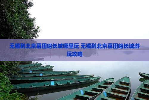 无锡到北京慕田峪长城哪里玩