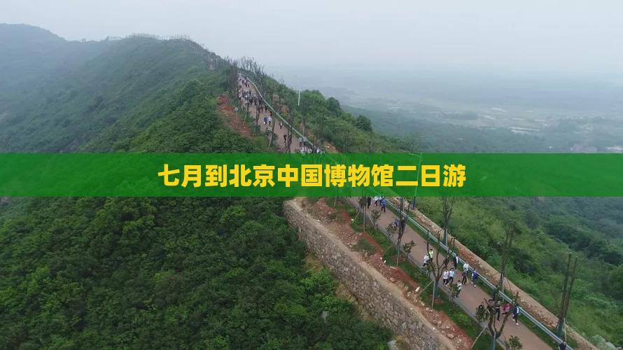 七月到北京中国国家博物馆二日游