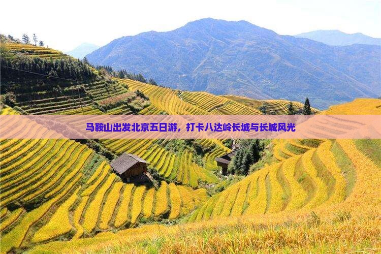 马鞍山出发北京五日游，打卡八达岭长城与长城风光