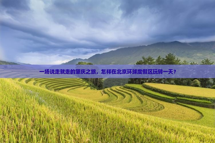 一场说走就走的肇庆之旅，怎样在北京环球度假区玩转一天？