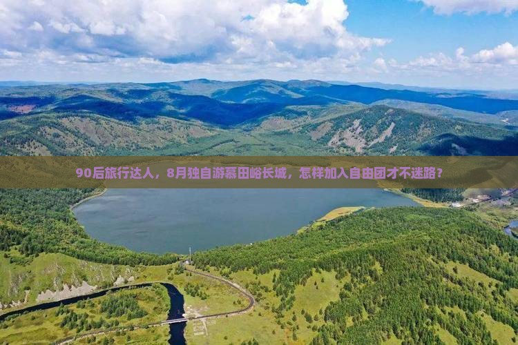 90后旅行达人，8月独自游慕田峪长城，怎样加入自由团才不迷路？