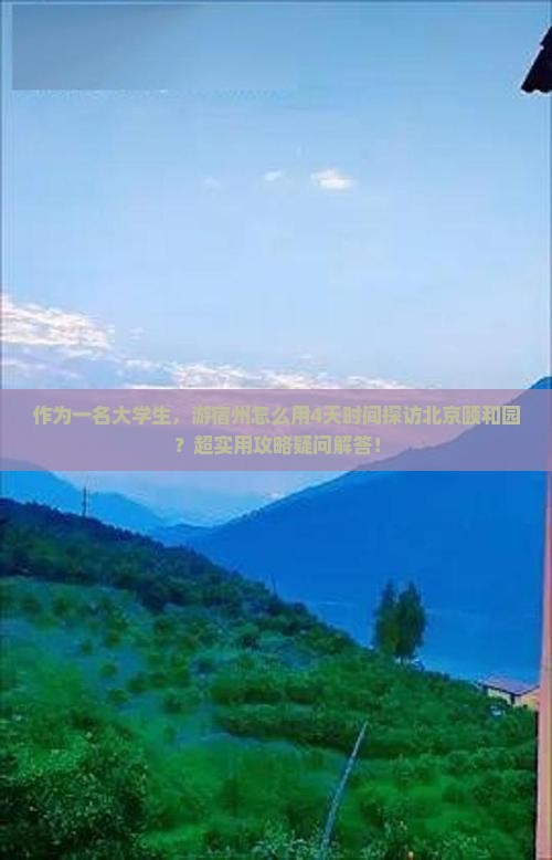 作为一名大学生，游宿州怎么用4天时间探访北京颐和园？超实用攻略疑问解答！