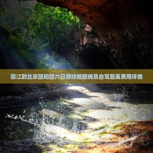 丽江到北京颐和园六日游攻略路线及自驾距离费用详情
