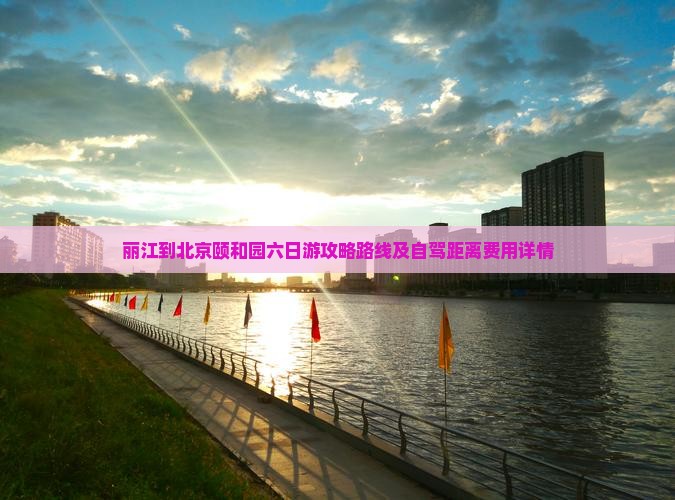 丽江到北京颐和园六日游攻略路线及自驾距离费用详情