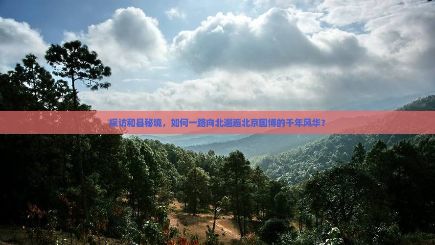 探访和县秘境，如何一路向北邂逅北京国博的千年风华？