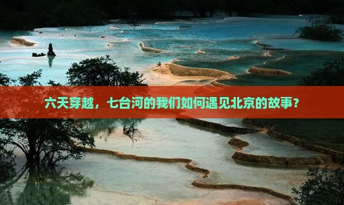 六天穿越，七台河的我们如何遇见北京的故事？