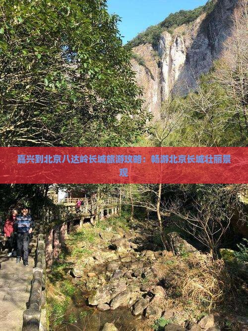 嘉兴到北京八达岭长城旅游攻略：畅游北京长城壮丽景观