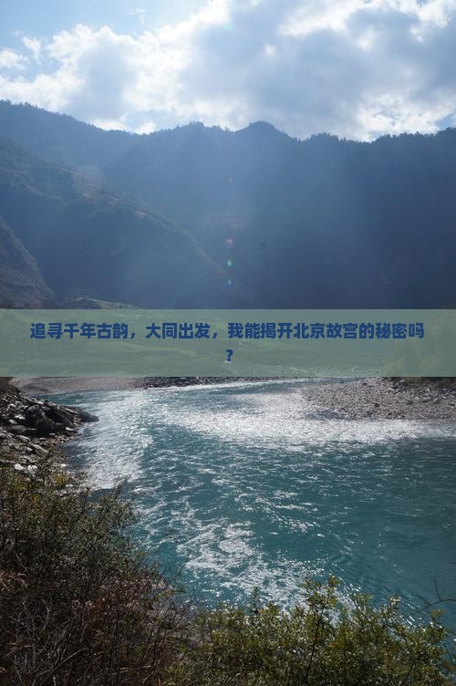 追寻千年古韵，大同出发，我能揭开北京故宫的秘密吗？