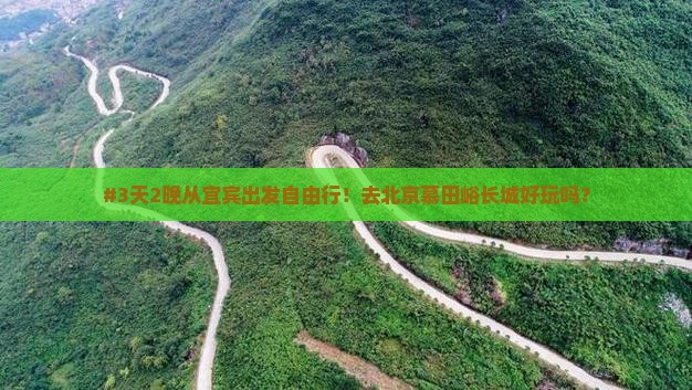 #3天2晚从宜宾出发自由行！去北京慕田峪长城好玩吗？