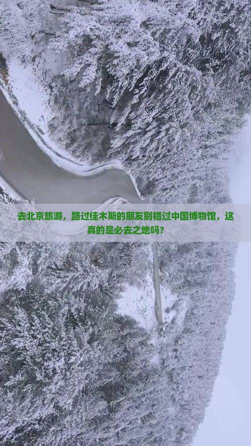 去北京旅游，路过佳木斯的朋友别错过中国博物馆，这真的是必去之地吗？