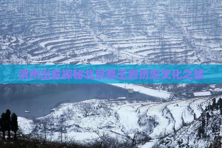 滨州出发探秘北京恭王府历史文化之旅