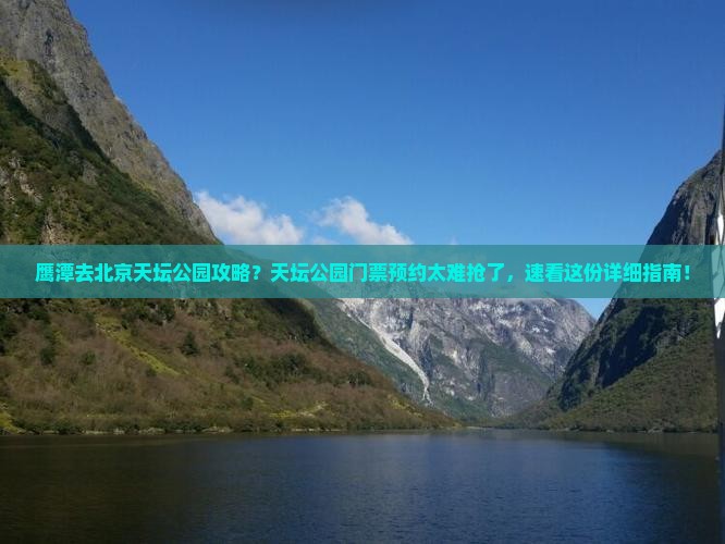 鹰潭去北京天坛公园攻略？天坛公园门票预约太难抢了，速看这份详细指南！