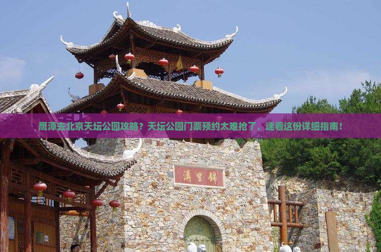 鹰潭去北京天坛公园攻略？天坛公园门票预约太难抢了，速看这份详细指南！