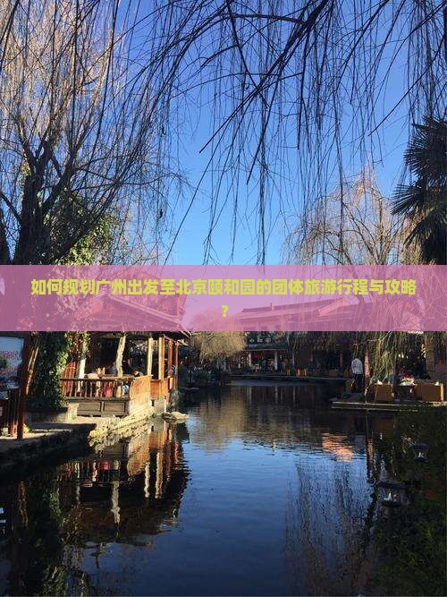 广州去北京颐和园团体旅游