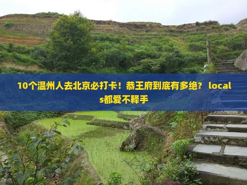 温州去北京恭王府必去地 温州去北京恭王府必去地