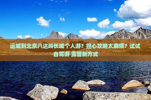 运城到北京八达岭长城个人游