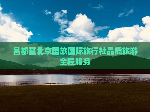 昌都到北京旅行社