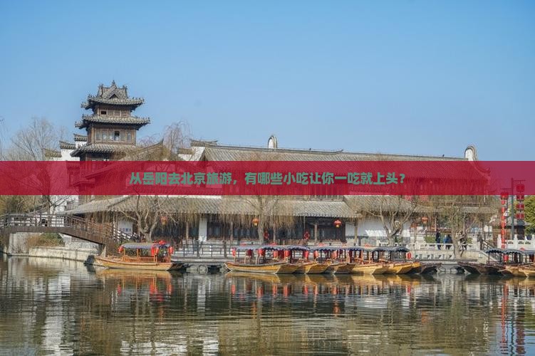 岳阳到北京旅游小吃