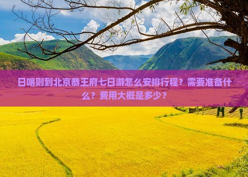日喀则到北京恭王府七日游