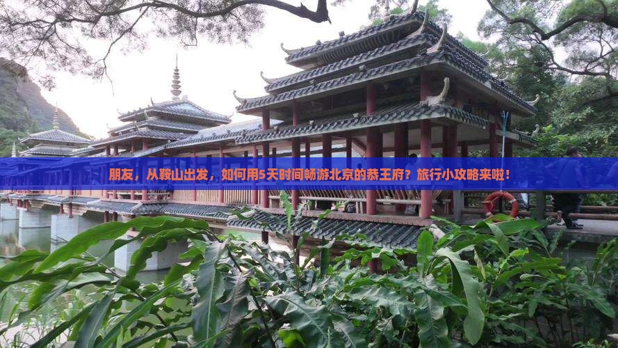 鞍山到北京恭王府旅游