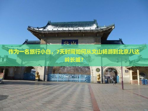 文山去北京八达岭长城七日游