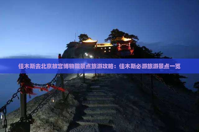 佳木斯去北京故宫博物院景点