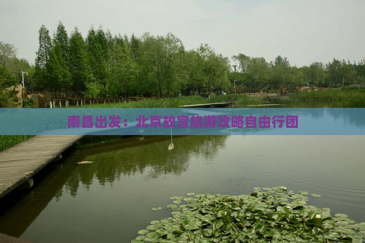 南昌去北京故宫博物院自由团
