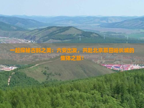六安到北京慕田峪长城团体旅游